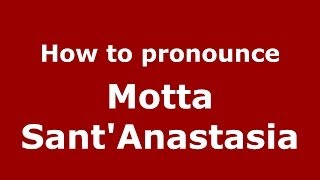 How to pronounce Motta Sant'Anastasia