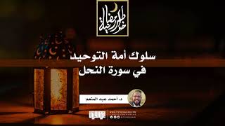 صورة سلوك أمة التوحيد في سورة النحل | د.أحمد عبدالمنعم | 14 رمضان 1442