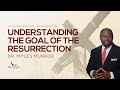 Understanding The Goal Of The Resurrection Dr Myles Munroe