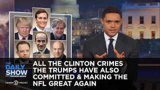 All the Clinton Crimes the Trumps Have Also Committed &amp; Making the NFL Great Again: The Daily Show