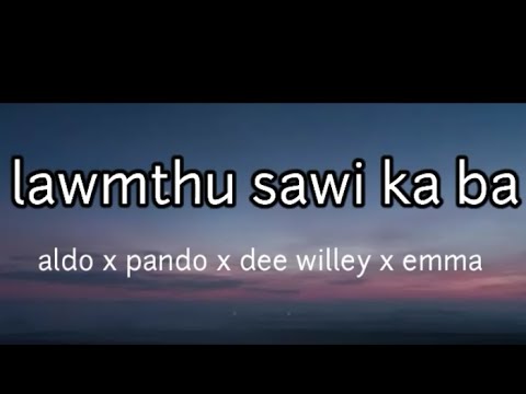 aldo x pando x Dee Willey x emma - lawmthu sawi ka ba / lyrics video..