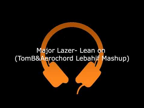 [Mashup] Major Lazer - Lean On (Aerochord TomB Lebahif Mashup)