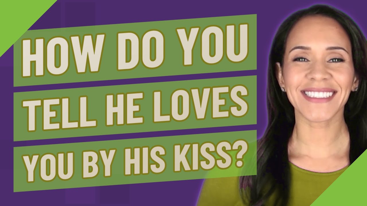 What happens when a man kisses you a lot?
