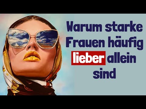 Warum starke Frauen häufig lieber allein sind