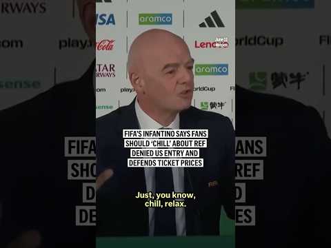 FIFA’s Infantino says fans should ‘chill’ about ref denied US entry and defends ticket prices