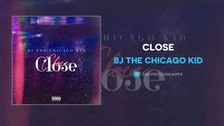 BJ The Chicago Kid &quot;Close&quot; (AUDIO)