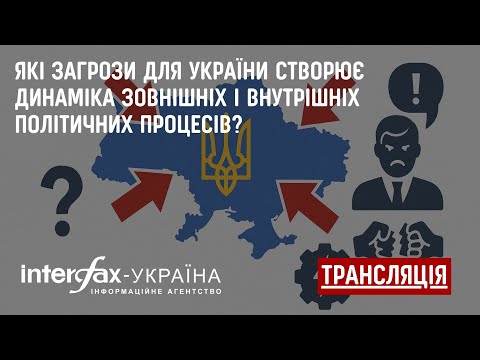 До відома: про дискусію у пресцентрі агентства "Інтерфакс-Україна" на тему "Які загрози для України створює динаміка зовнішніх і внутрішніх політичних процесів?"