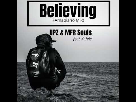 UPZ & MFR Souls   Believing Amapiano Mix Official Audio feat  Kafele