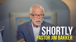 Shortly - Pastor Jim Bakker