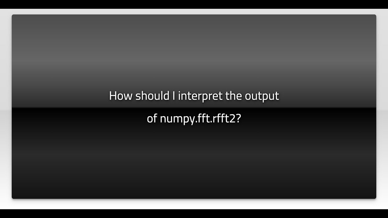 How should I interpret the output of numpy.fft.rfft2?