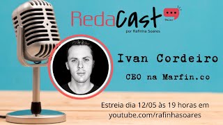Redacast Talks #001 - Ivan Cordeiro (CEO da Marfin.co)