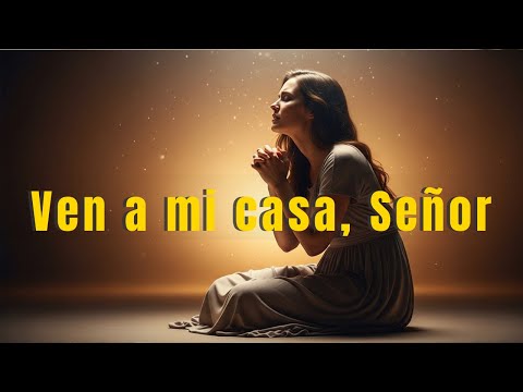 Ven a Mi Casa, Señor – Adoración Cristiana Para Tu Hogar