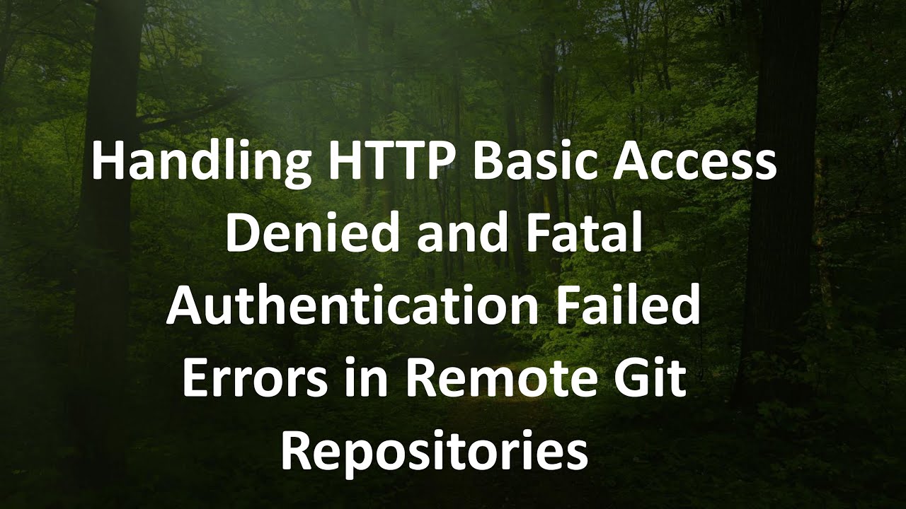 Handling HTTP Basic Access Denied and Fatal Authentication Failed Errors in Remote Git Repositories