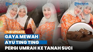 Boyong Keluarga Besar, Intip Gaya Mewah Ayu Ting Ting saat Pergi Umrah, Pakai Sandal Rp 13,2 Jutaan