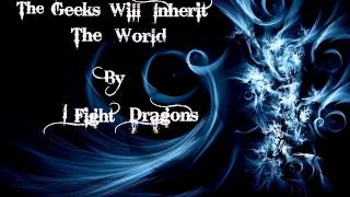 The Geeks Will Inherit the Earth - I Fight Dragons