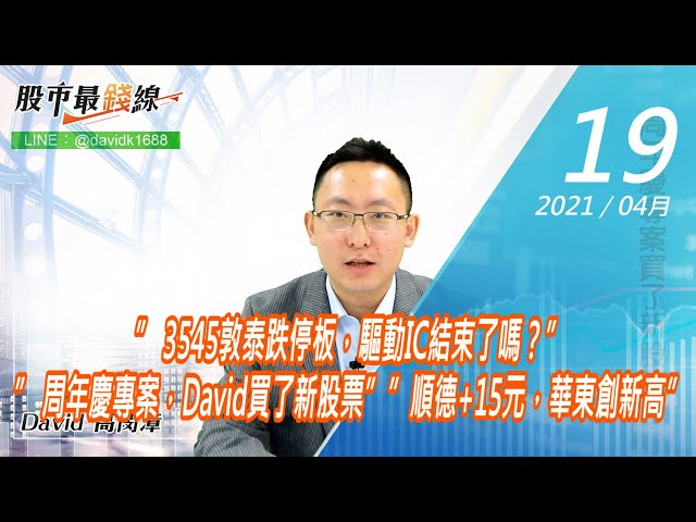 20210419《股市最錢線》#高閔漳，” 3545敦泰跌停板，驅動IC結束了嗎？”” 周年慶專案，David買了新股票””順德+15元，華東創新高”