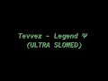 Tevvez   Legend Ψ (ULTRA SLOWED) -BEST PART-