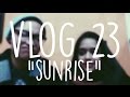 Vlog 23: SUNRISE 