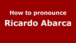 How to pronounce Ricardo Abarca