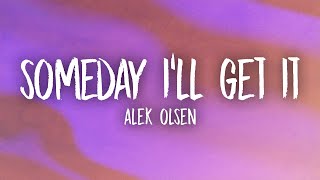 Alek Olsen - someday i'll get it (Lyrics)