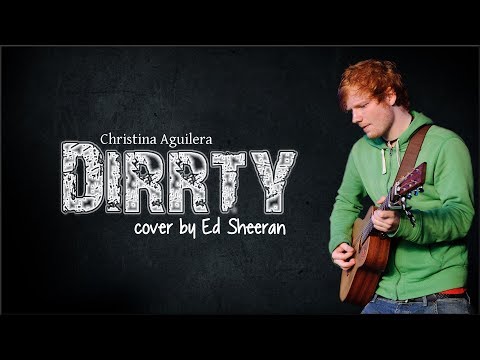 Ed Sheeran - Dirrty (a Christina Aguilera song)(Lyrics)