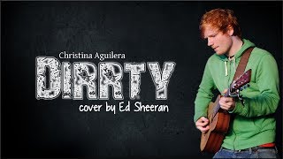 Ed Sheeran - Dirrty (a Christina Aguilera song)(Lyrics)