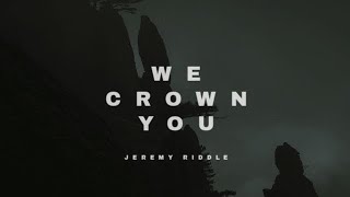 We Crown You - Jeremy Riddle (Lyrics)