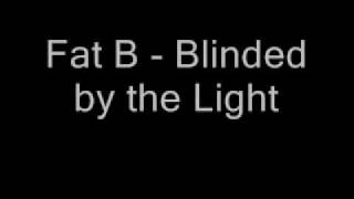 Fat B - Blinded by the Light