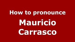 How to pronounce Mauricio Carrasco