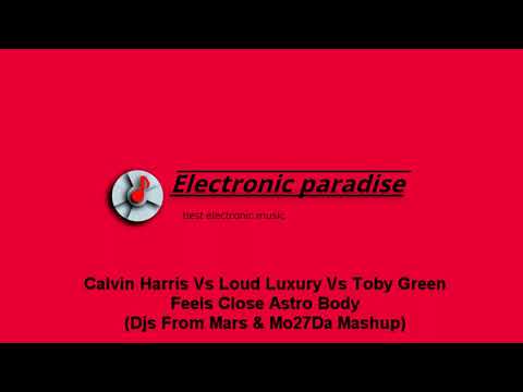 Calvin Harris Vs Loud Luxury Vs Toby Green - Feels Close Astro Body (Djs From Mars & Mo27Da Mashup)