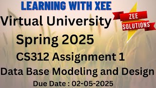 CS312 Data Base Modeling and Design Assignment 1 Spring 2025 Virtual University of Pakistan