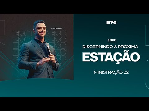 SÉRIE: DISCERNINDO A PRÓXIMA ESTAÇÃO - 02  l PR VITOR SANTOS | EVO CHURCH