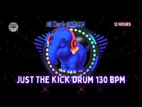 Just the Kick Drum Melodies at 130 BPM ⨀ 12 Hours - All Dark Screen ⨀
