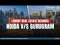 Noida Vs Gurugram Luxury Realty Data Backed 2030 View Whitehat Realty