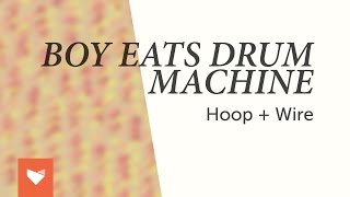 Boy Eats Drum Machine - Hoop + Wire (full album)