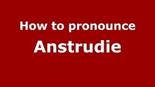 How to pronounce Anstrudie