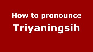 How to pronounce Triyaningsih