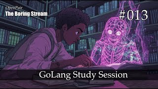 The Boring Stream 013 - GoLang Study Session (Study With Me)