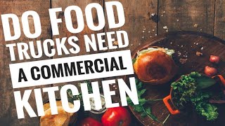 Food Trucks and Commissary Kitchens [ Do all Food Trucks Need a Commissary Kitchens]