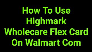 How To Use Highmark Wholecare Flex Card On Walmart Com