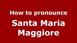 How to pronounce Santa Maria Maggiore