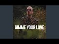 Gimme Your Love Gimme Your Love
