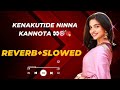 KENAKUTIDE NINNA KANNOTA REVERB SLOWED SHIVARAJ KUMAR KANNADA MUSIC