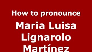 How to pronounce Maria Luisa Lignarolo Martínez