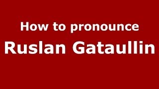 How to pronounce Ruslan Gataullin