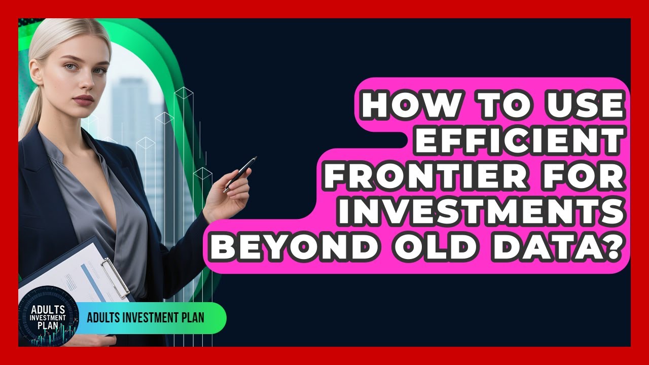 How To Use Efficient Frontier For Investments Beyond Old Data? - Adults Investment Plan