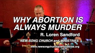 WHY ABORTION IS ALWAYS MURDER - R. Loren Sandford