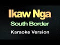 Ikaw Nga - South Border (Karaoke)