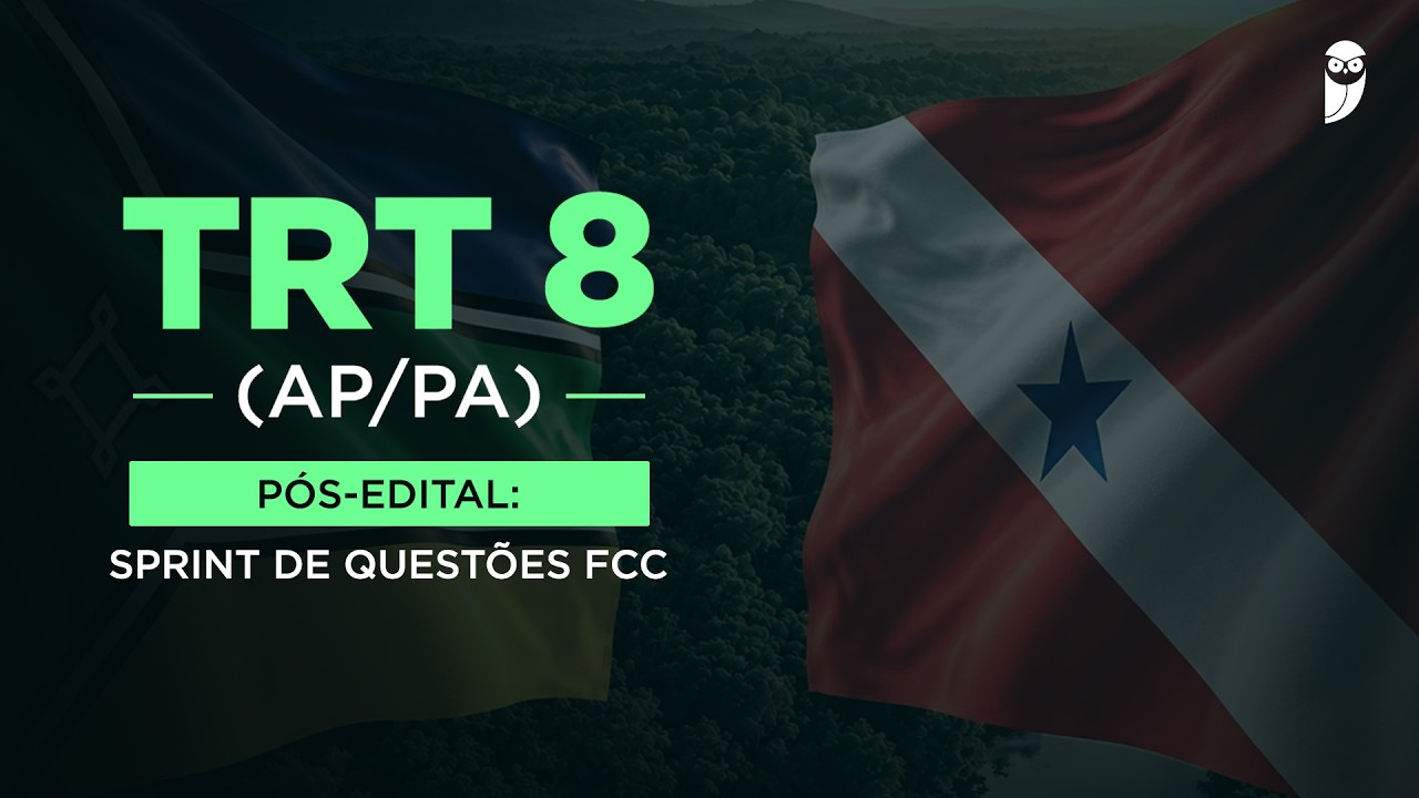 Concurso TRT 8 PA e AP Pós-Edital: Sprint de Questões FCC