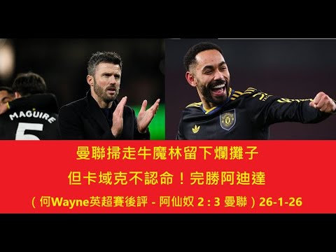 曼聯掃走牛魔林留下爛攤子，但卡域克不認命！完勝阿迪達 （何Wayne英超賽後評 - 阿仙奴 2 : 3 曼聯）26-1-26